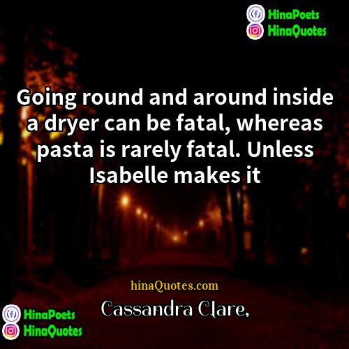 Cassandra Clare Quotes | Going round and around inside a dryer